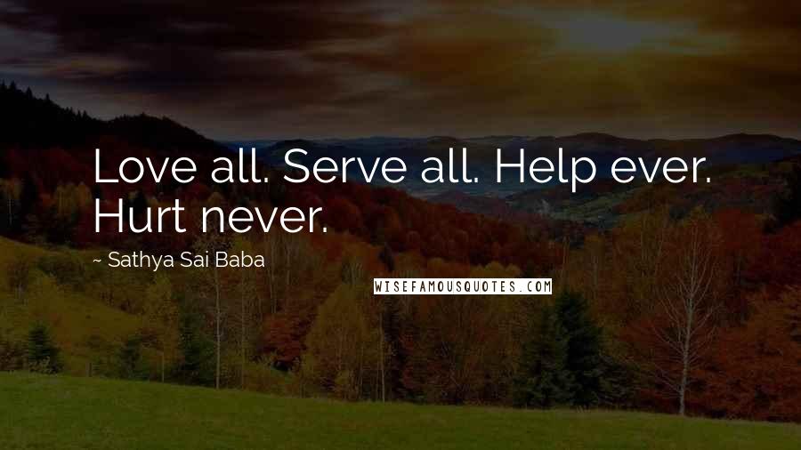Sathya Sai Baba Quotes: Love all. Serve all. Help ever. Hurt never.