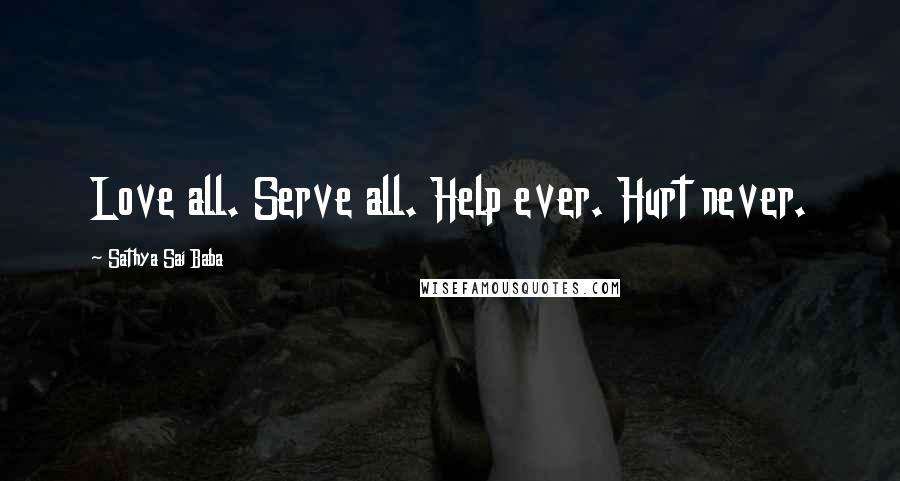 Sathya Sai Baba Quotes: Love all. Serve all. Help ever. Hurt never.