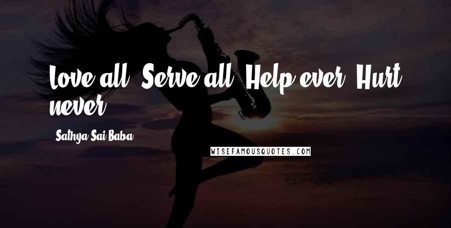 Sathya Sai Baba Quotes: Love all. Serve all. Help ever. Hurt never.