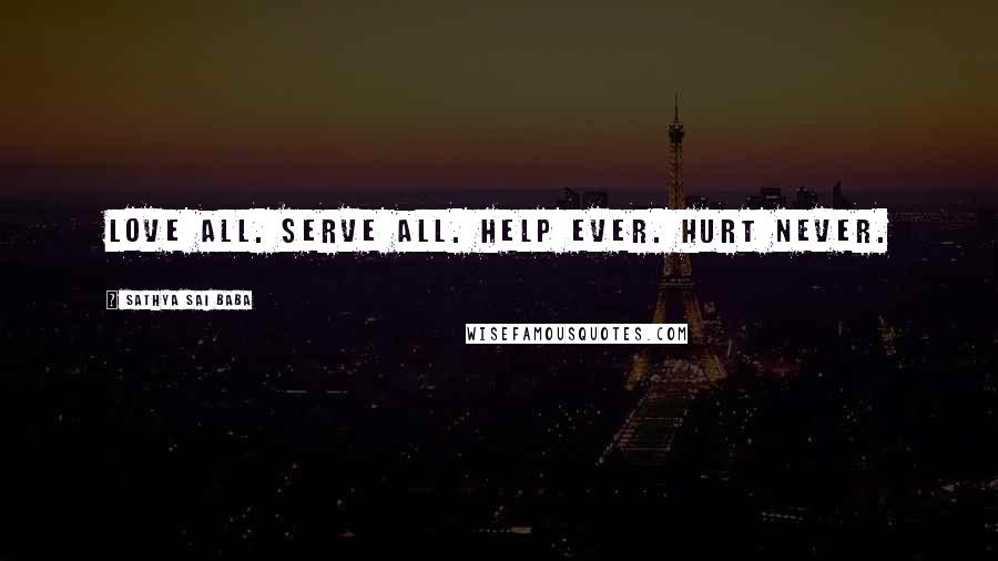 Sathya Sai Baba Quotes: Love all. Serve all. Help ever. Hurt never.