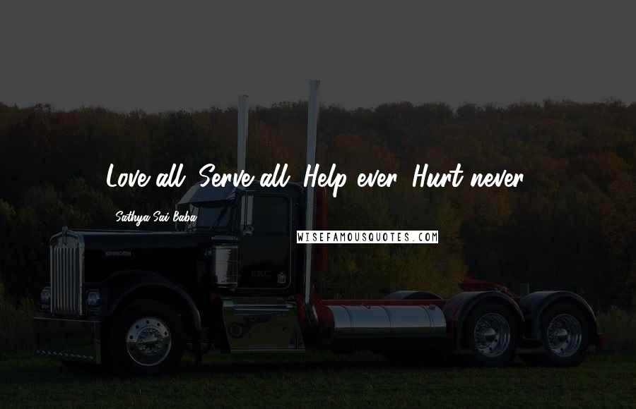 Sathya Sai Baba Quotes: Love all. Serve all. Help ever. Hurt never.