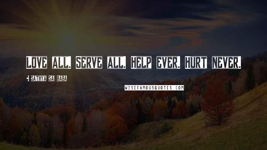 Sathya Sai Baba Quotes: Love all. Serve all. Help ever. Hurt never.