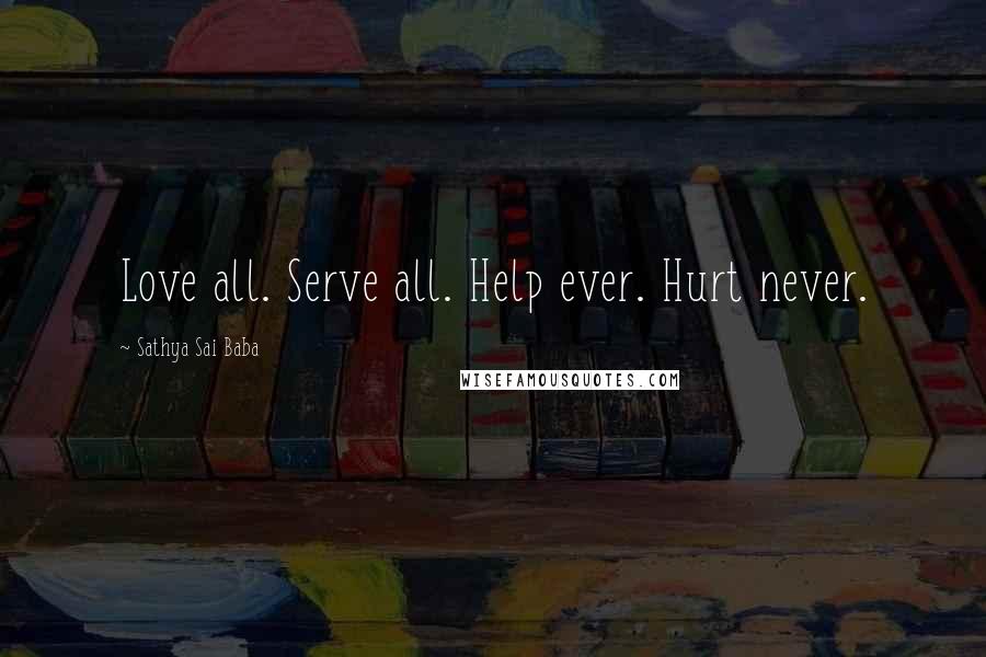 Sathya Sai Baba Quotes: Love all. Serve all. Help ever. Hurt never.