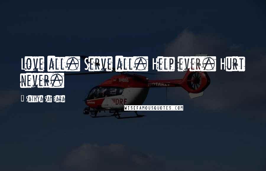 Sathya Sai Baba Quotes: Love all. Serve all. Help ever. Hurt never.