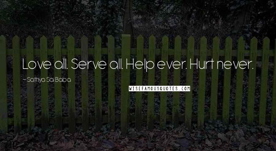 Sathya Sai Baba Quotes: Love all. Serve all. Help ever. Hurt never.