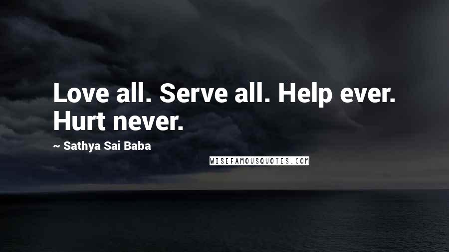Sathya Sai Baba Quotes: Love all. Serve all. Help ever. Hurt never.