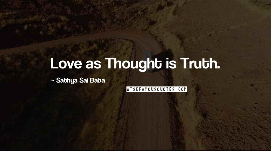 Sathya Sai Baba Quotes: Love as Thought is Truth.