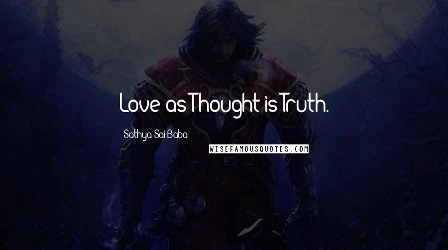 Sathya Sai Baba Quotes: Love as Thought is Truth.