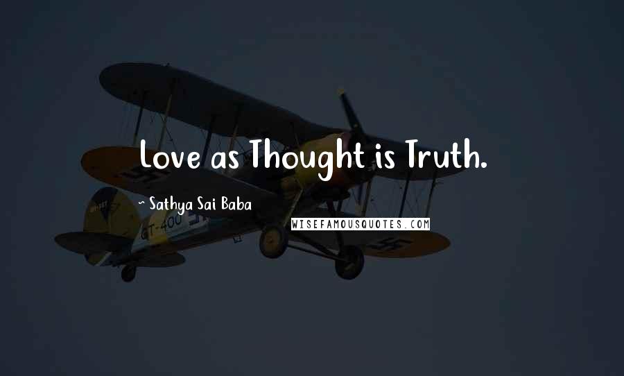 Sathya Sai Baba Quotes: Love as Thought is Truth.