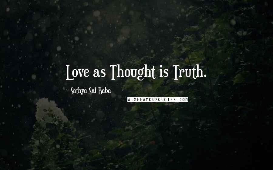 Sathya Sai Baba Quotes: Love as Thought is Truth.