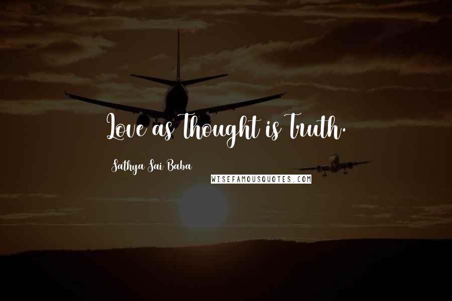 Sathya Sai Baba Quotes: Love as Thought is Truth.