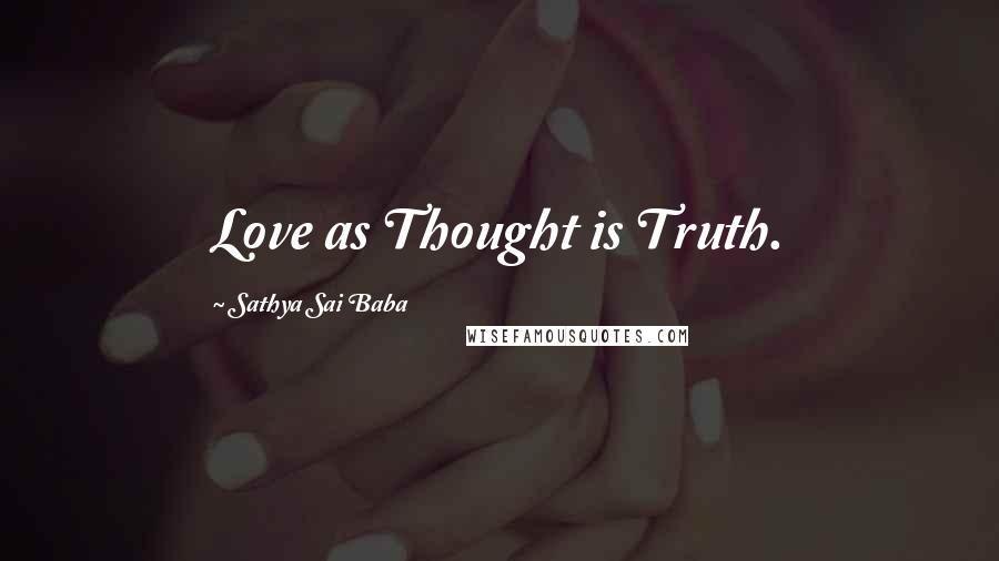 Sathya Sai Baba Quotes: Love as Thought is Truth.