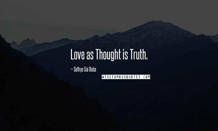 Sathya Sai Baba Quotes: Love as Thought is Truth.