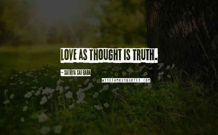 Sathya Sai Baba Quotes: Love as Thought is Truth.