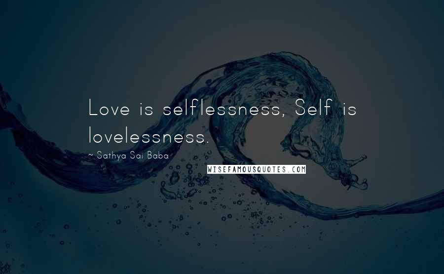 Sathya Sai Baba Quotes: Love is selflessness, Self is lovelessness.