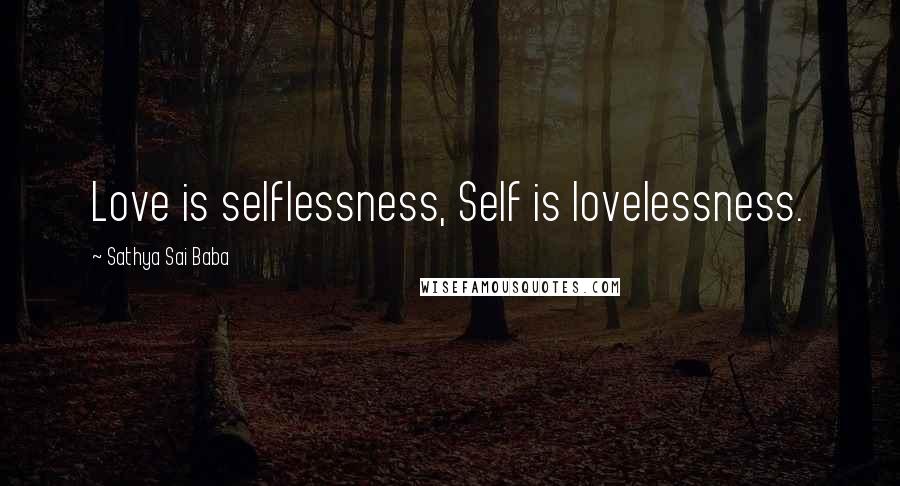 Sathya Sai Baba Quotes: Love is selflessness, Self is lovelessness.