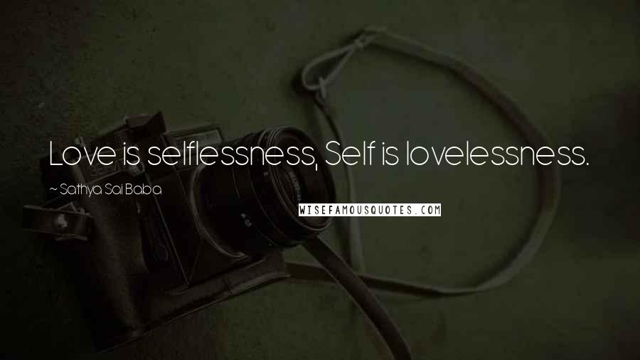 Sathya Sai Baba Quotes: Love is selflessness, Self is lovelessness.