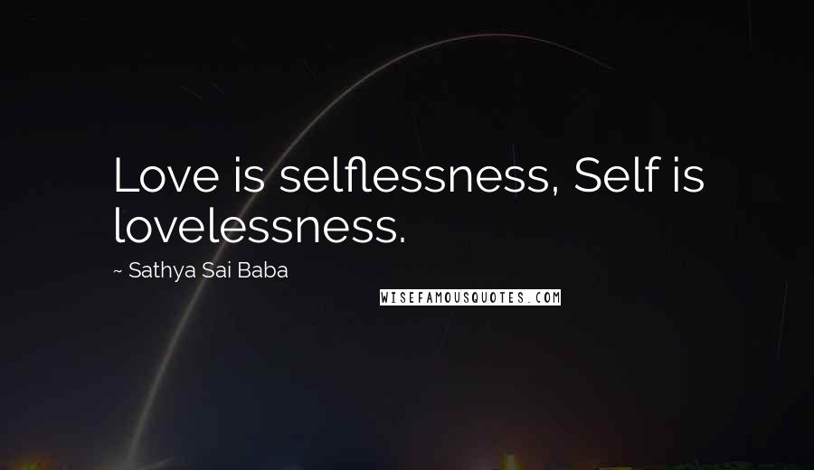 Sathya Sai Baba Quotes: Love is selflessness, Self is lovelessness.