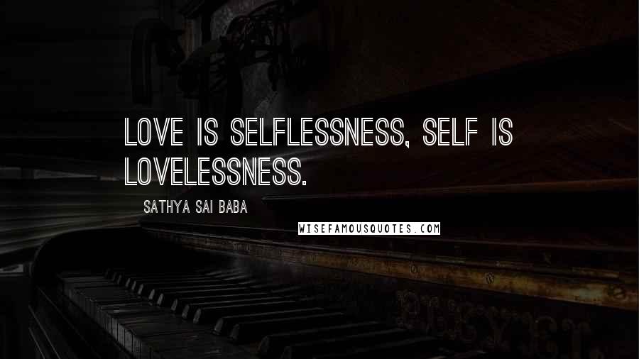 Sathya Sai Baba Quotes: Love is selflessness, Self is lovelessness.