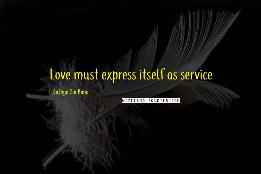 Sathya Sai Baba Quotes: Love must express itself as service