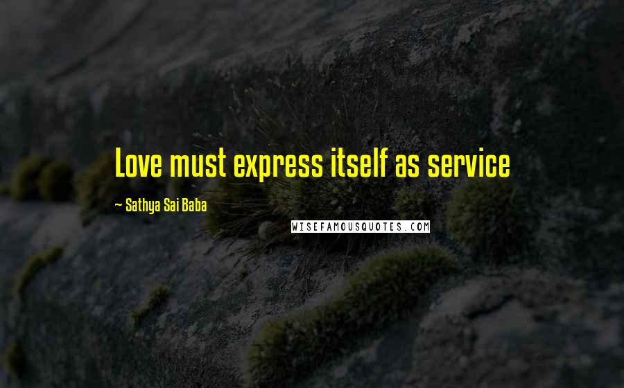 Sathya Sai Baba Quotes: Love must express itself as service