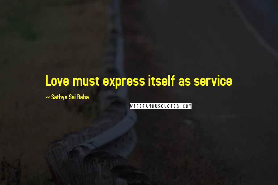 Sathya Sai Baba Quotes: Love must express itself as service