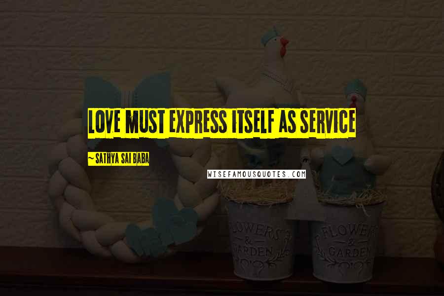 Sathya Sai Baba Quotes: Love must express itself as service