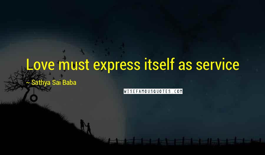 Sathya Sai Baba Quotes: Love must express itself as service