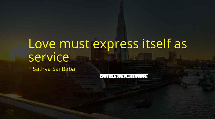 Sathya Sai Baba Quotes: Love must express itself as service