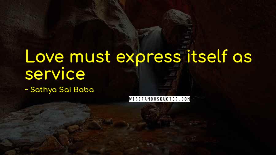 Sathya Sai Baba Quotes: Love must express itself as service