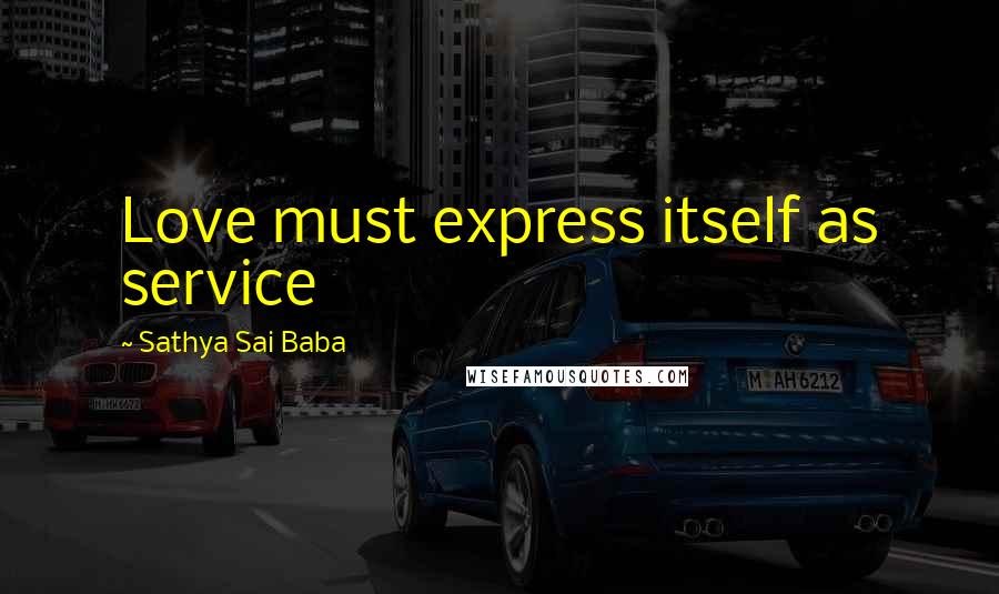 Sathya Sai Baba Quotes: Love must express itself as service