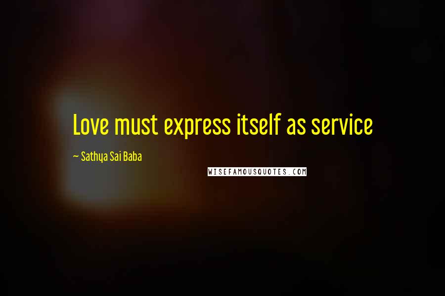 Sathya Sai Baba Quotes: Love must express itself as service