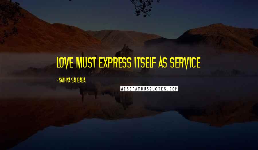 Sathya Sai Baba Quotes: Love must express itself as service