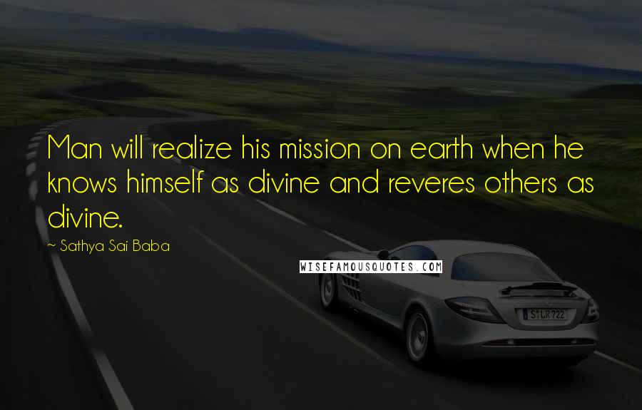 Sathya Sai Baba Quotes: Man will realize his mission on earth when he knows himself as divine and reveres others as divine.