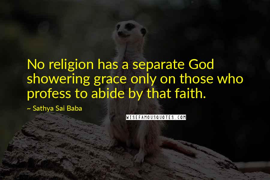 Sathya Sai Baba Quotes: No religion has a separate God showering grace only on those who profess to abide by that faith.