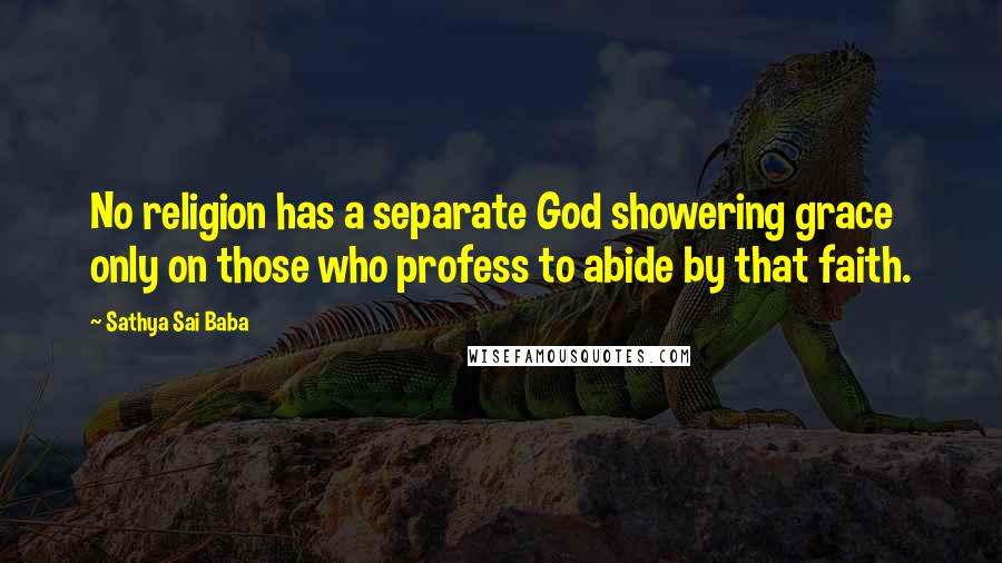 Sathya Sai Baba Quotes: No religion has a separate God showering grace only on those who profess to abide by that faith.