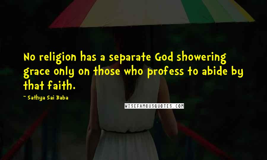 Sathya Sai Baba Quotes: No religion has a separate God showering grace only on those who profess to abide by that faith.