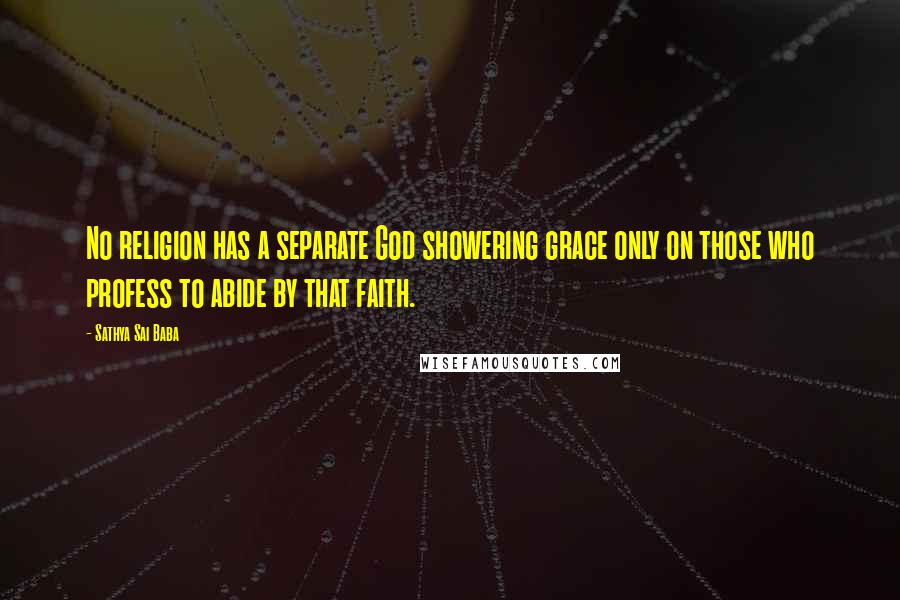 Sathya Sai Baba Quotes: No religion has a separate God showering grace only on those who profess to abide by that faith.