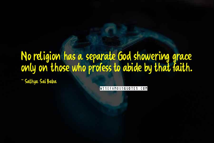 Sathya Sai Baba Quotes: No religion has a separate God showering grace only on those who profess to abide by that faith.