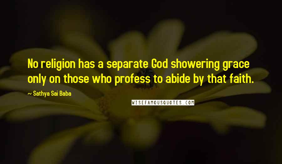 Sathya Sai Baba Quotes: No religion has a separate God showering grace only on those who profess to abide by that faith.