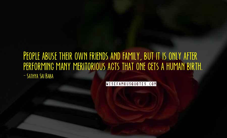 Sathya Sai Baba Quotes: People abuse their own friends and family, but it is only after performing many meritorious acts that one gets a human birth.