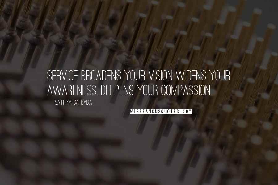 Sathya Sai Baba Quotes: Service broadens your vision widens your awareness. Deepens your compassion.