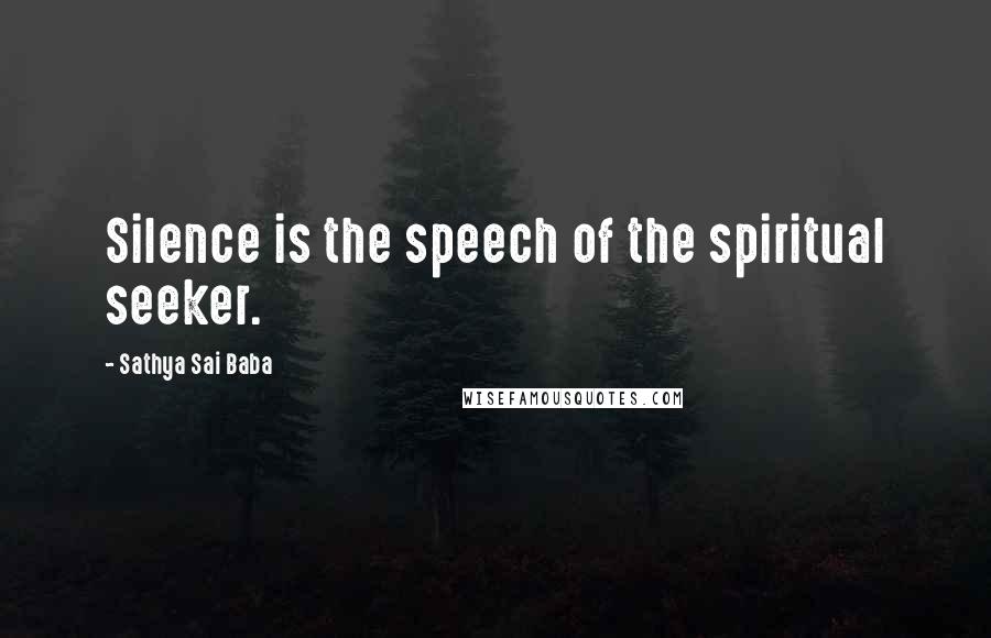 Sathya Sai Baba Quotes: Silence is the speech of the spiritual seeker.