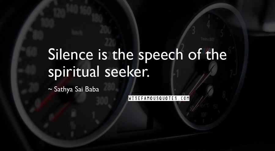 Sathya Sai Baba Quotes: Silence is the speech of the spiritual seeker.