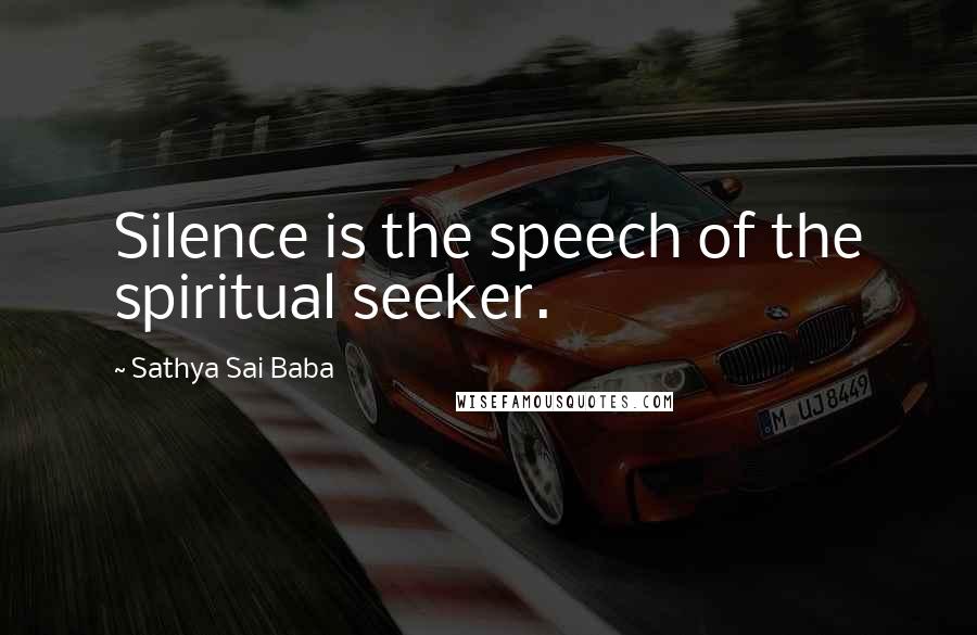 Sathya Sai Baba Quotes: Silence is the speech of the spiritual seeker.