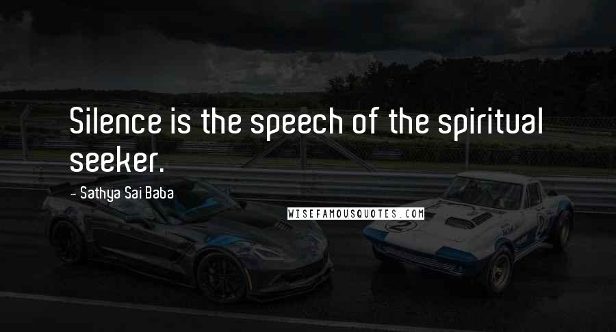 Sathya Sai Baba Quotes: Silence is the speech of the spiritual seeker.