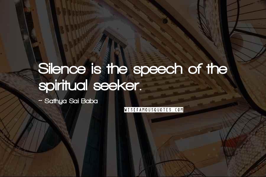 Sathya Sai Baba Quotes: Silence is the speech of the spiritual seeker.