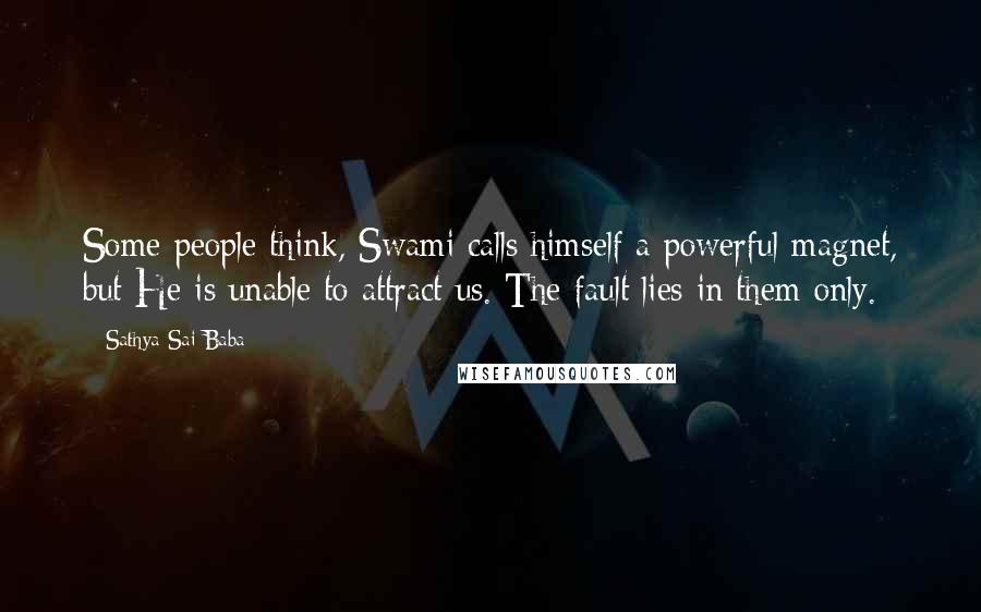Sathya Sai Baba Quotes: Some people think, Swami calls himself a powerful magnet, but He is unable to attract us. The fault lies in them only.