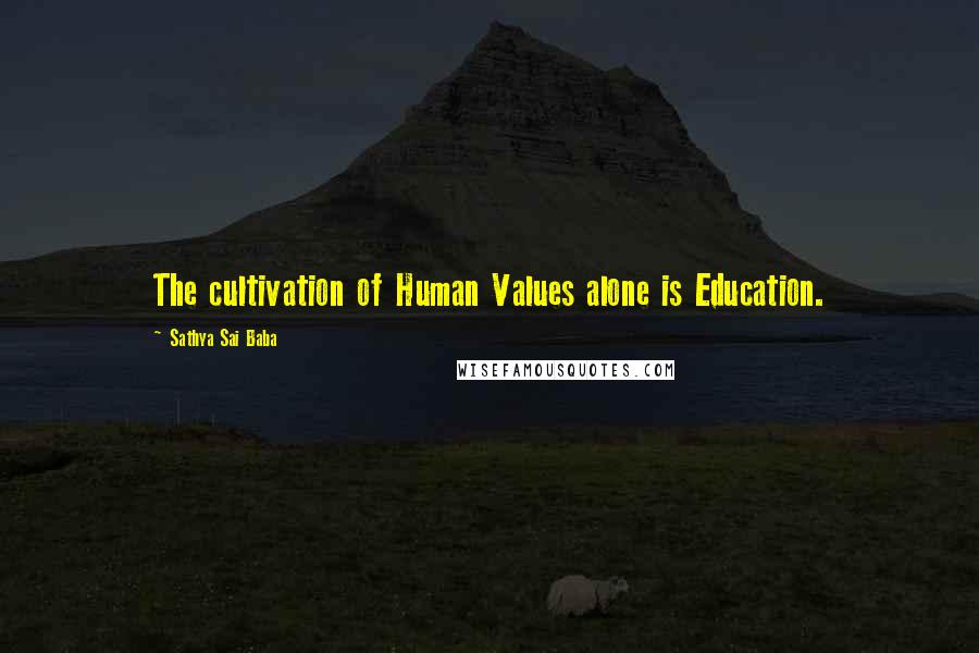 Sathya Sai Baba Quotes: The cultivation of Human Values alone is Education.