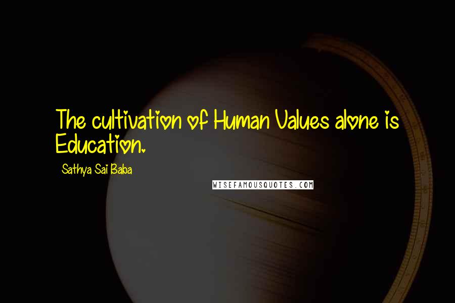 Sathya Sai Baba Quotes: The cultivation of Human Values alone is Education.